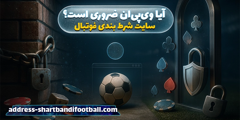 آیا استفاده از وی‌پی‌ان یا فیلترشکن برای ورود به آدرس سایت شرط بندی فوتبال ضروری است؟